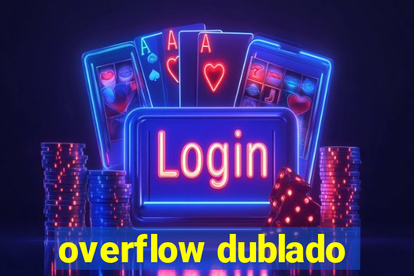 overflow dublado